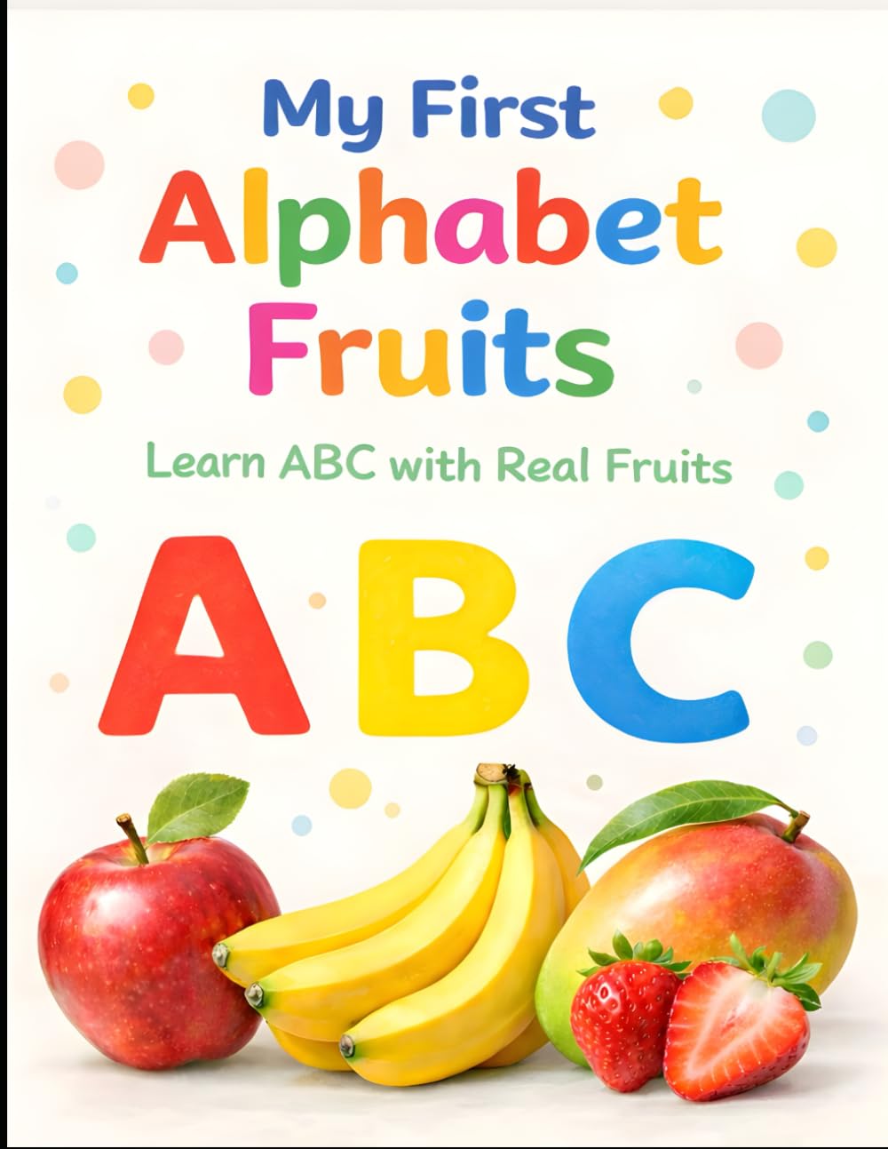 My First Alphabet Fruits: ABC Learning Book for Toddlers Ages 2–5 with Real Pictures | Preschool & Kindergarten Letter Recognition