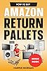 How to Buy Amazon Return Pallets: Unlock the Profit Potential, Master Sourcing and Sorting, Implement Effective Selling Tactics, and Achieve Business Success as a Reseller or Entrepreneur Paperback – 23 Jun. 2023