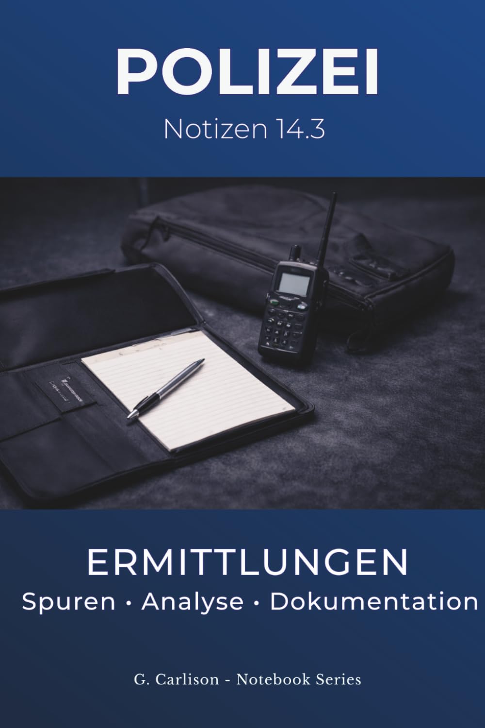 POLIZEI – Notizen 14.3 – Ermittlungen: Beobachtungen, Notizen und strukturierte Dokumentation im Ermittlungsdienst (G. Carlison Notebook Series)