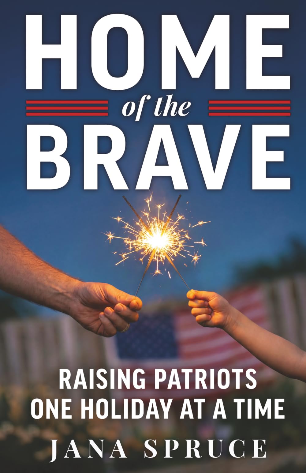 Home of the Brave: Raising Patriots One Holiday at a Time