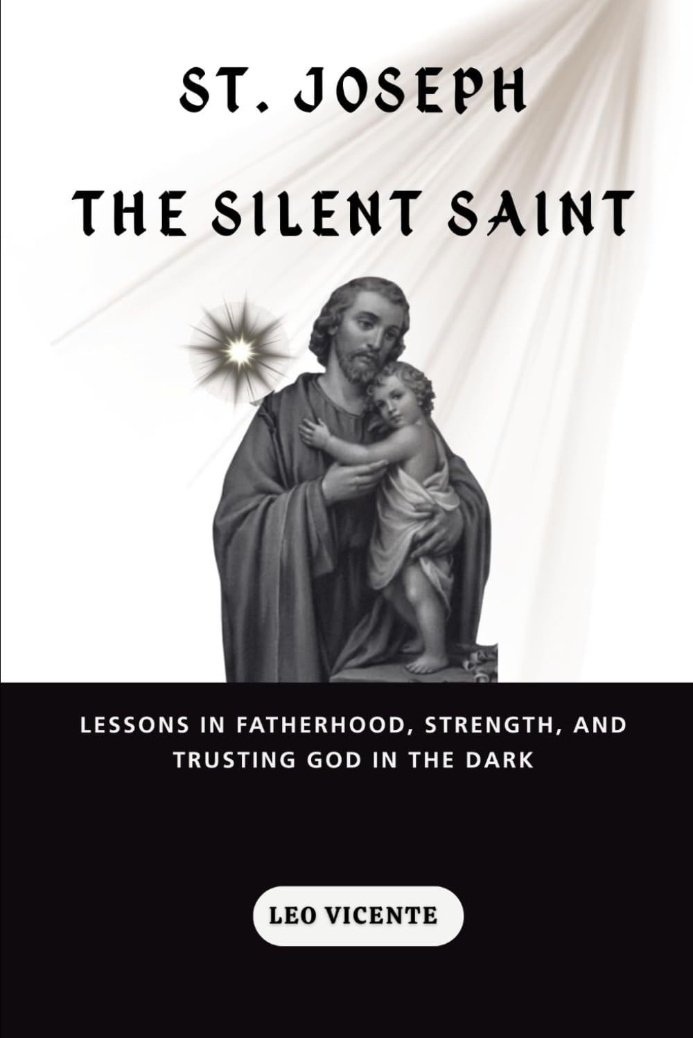 St. Joseph the Silent Saint: Lessons in Fatherhood, Strength, and Trusting God in the Dark (Lessons From the Saints Series)