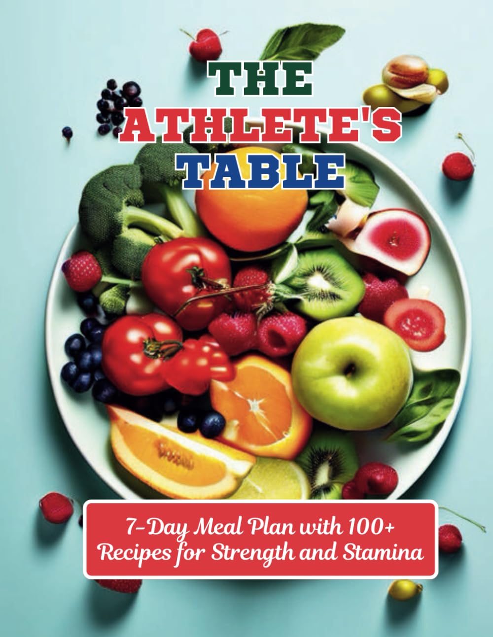 The Athlete's Table: 7-Day Meal Plan with 100+ Recipes for Strength and Stamina