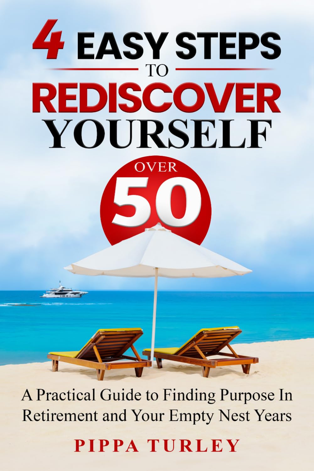 4 Easy Steps To Rediscover Yourself Over 50: A Practical Guide To Finding Purpose In Retirement And Your Empty Nest Years