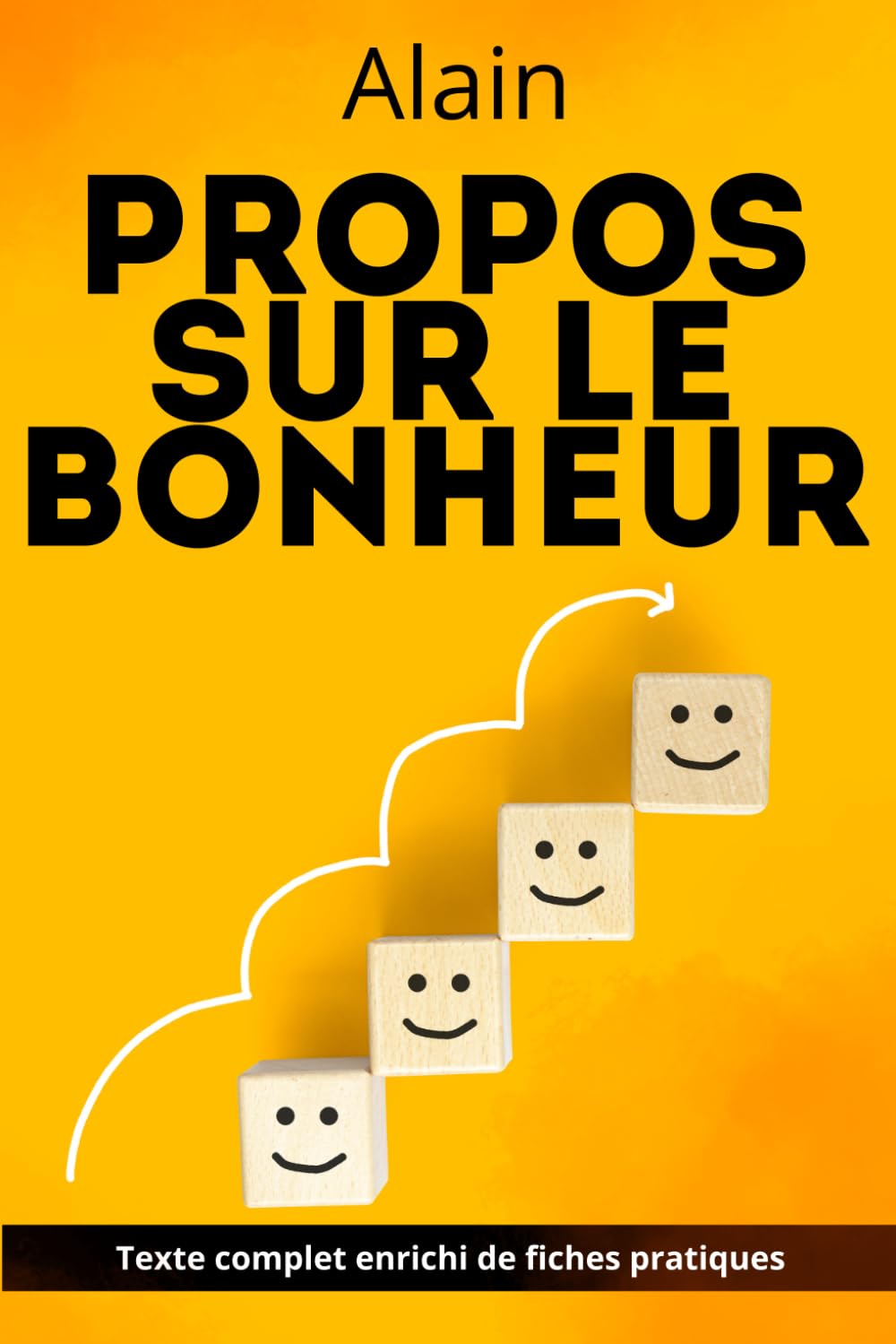 Propos sur le bonheur - Édition enrichie: avec 150 fiches pratiques pour mieux vivre : habitudes, volonté, émotions, travail et liberté intérieure