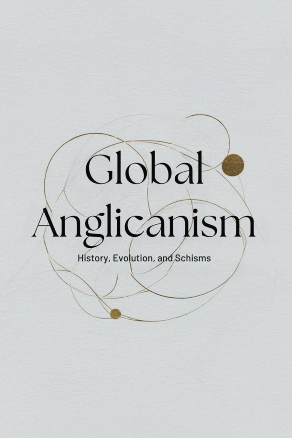 Global Anglicanism: History, Evolution, and Schisms