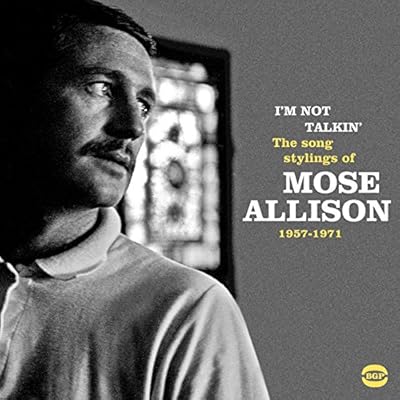 I'm Not Talkin' ~ The Song Stylings Of Mose Allison 1957-1972