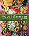 The Central American Cookbook: Authentic Central American Recipes from Belize, Guatemala, El Salvador, Honduras, Nicaragua, Costa Rica, Panama, and Colombia