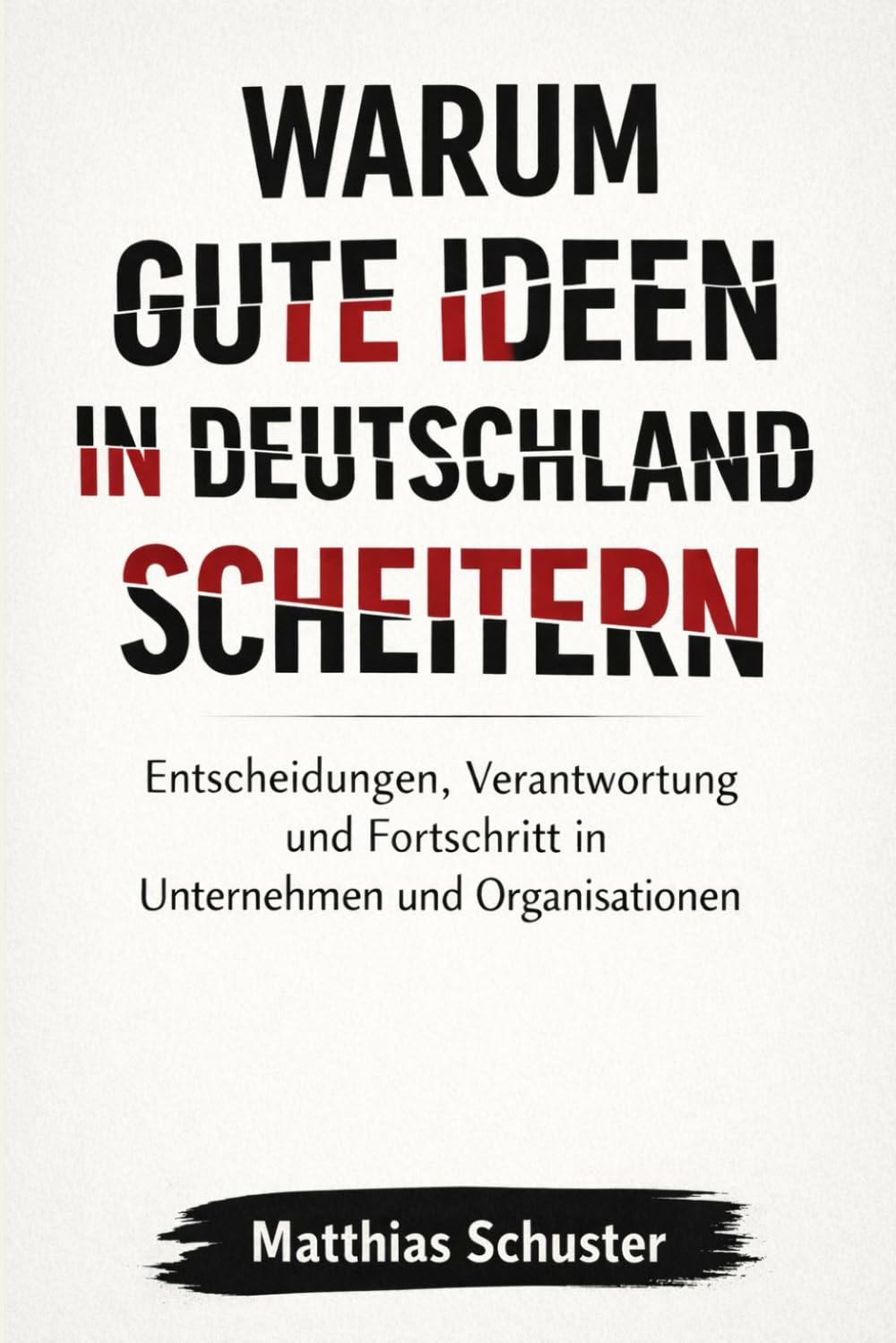 Warum gute Ideen in Deutschland scheitern: Entscheidungen, Verantwortung und Fortschritt in Unternehmen und Organisationen