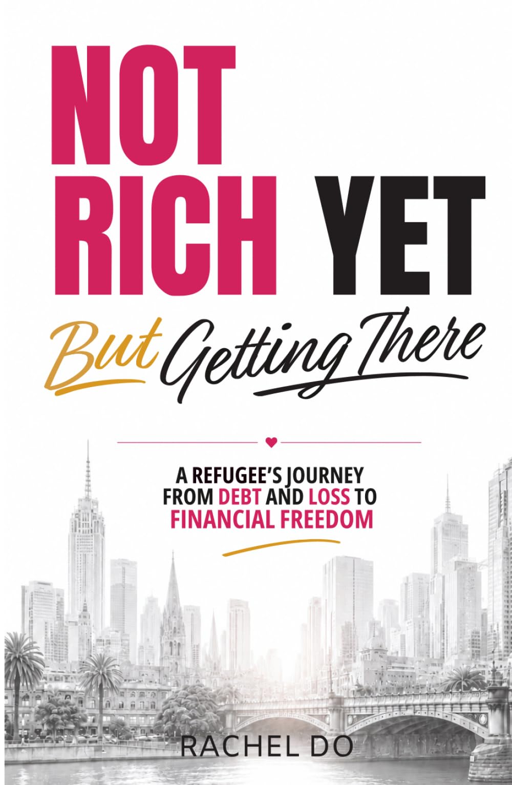 Not Rich Yet, But Getting There: A Businesswoman's Journey From Debt and Loss to Financial Freedom