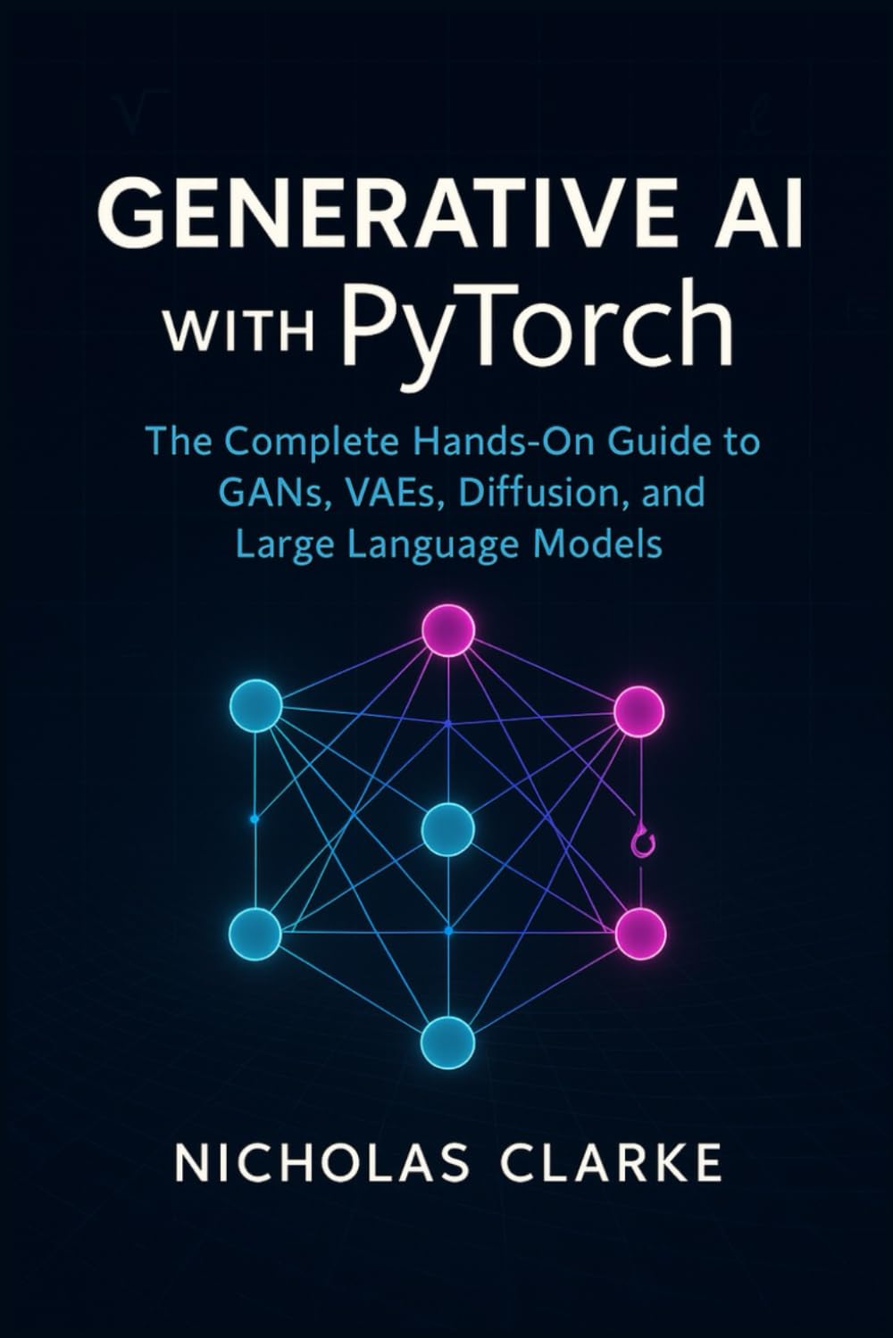 Generative AI with PyTorch: The Complete Hands-On Guide to GANs, VAEs, Diffusion, and Large Language Models