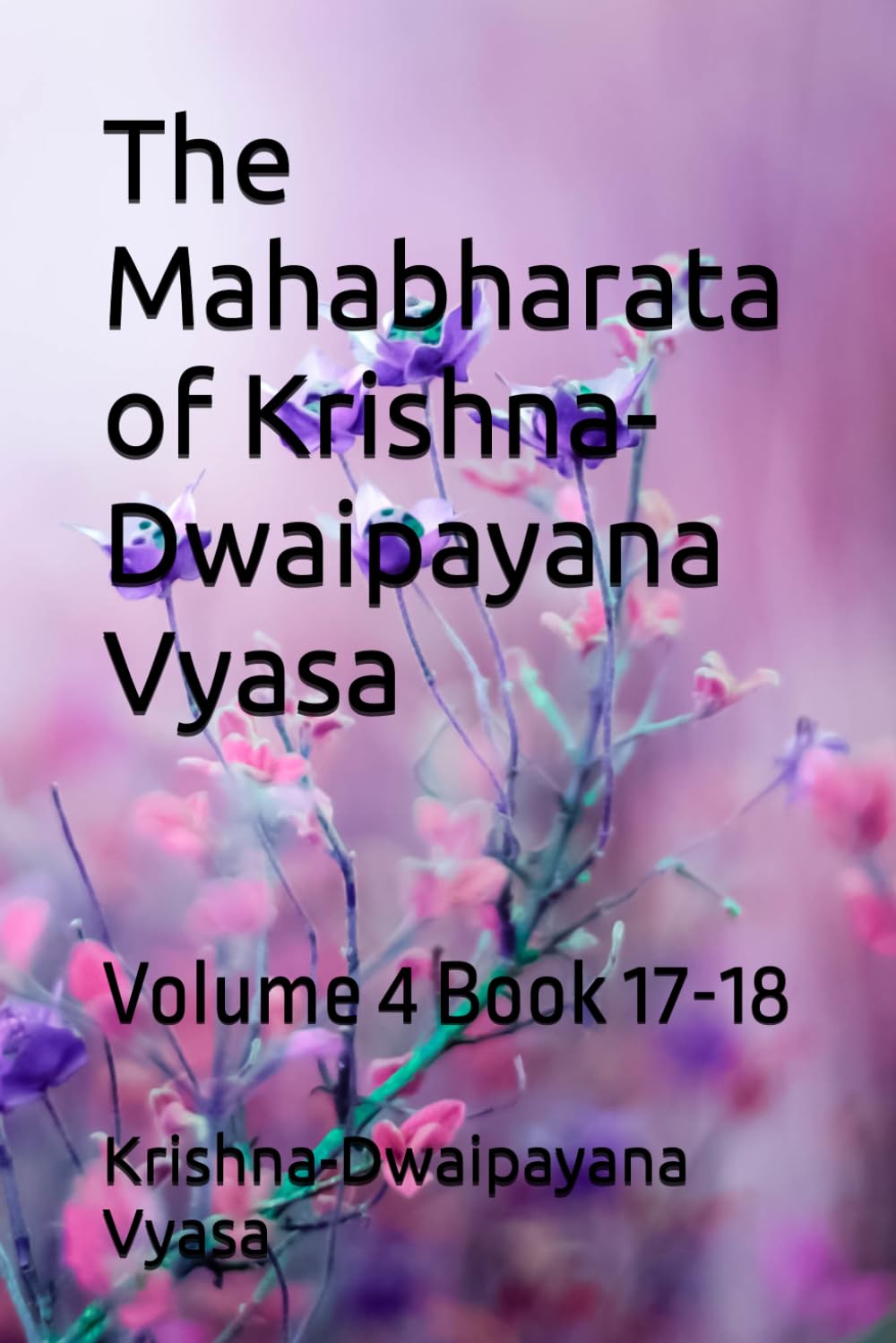 The Mahabharata of Krishna-Dwaipayana Vyasa: Volume 4 Book 17-18