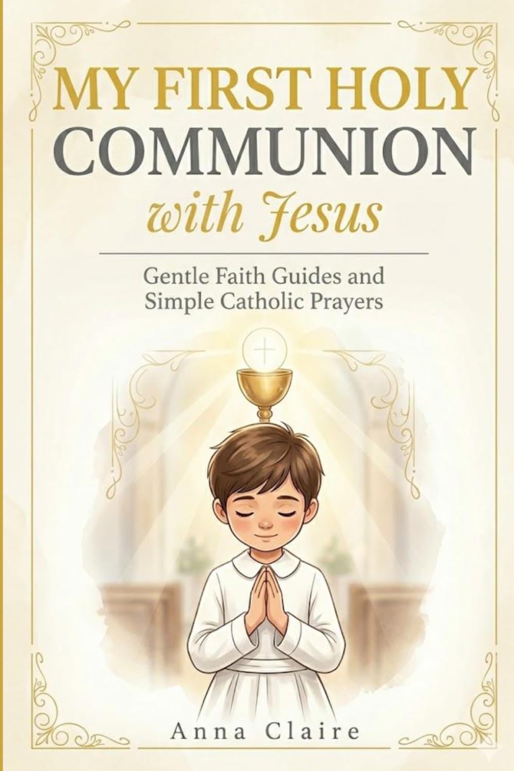 My First Holy Communion with Jesus: 12 Gentle Faith Guides and Simple Catholic Prayers for Children Ages 7–9