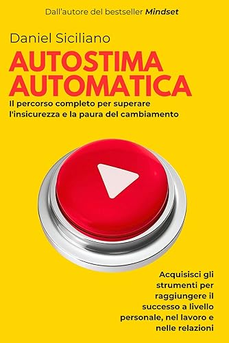 Autostima automatica: Il percorso completo per superare l'insicurezza e la paura del cambiamento. Acquisisci gli strumenti per raggiungere il successo a livello personale, nel lavoro e nelle relazioni