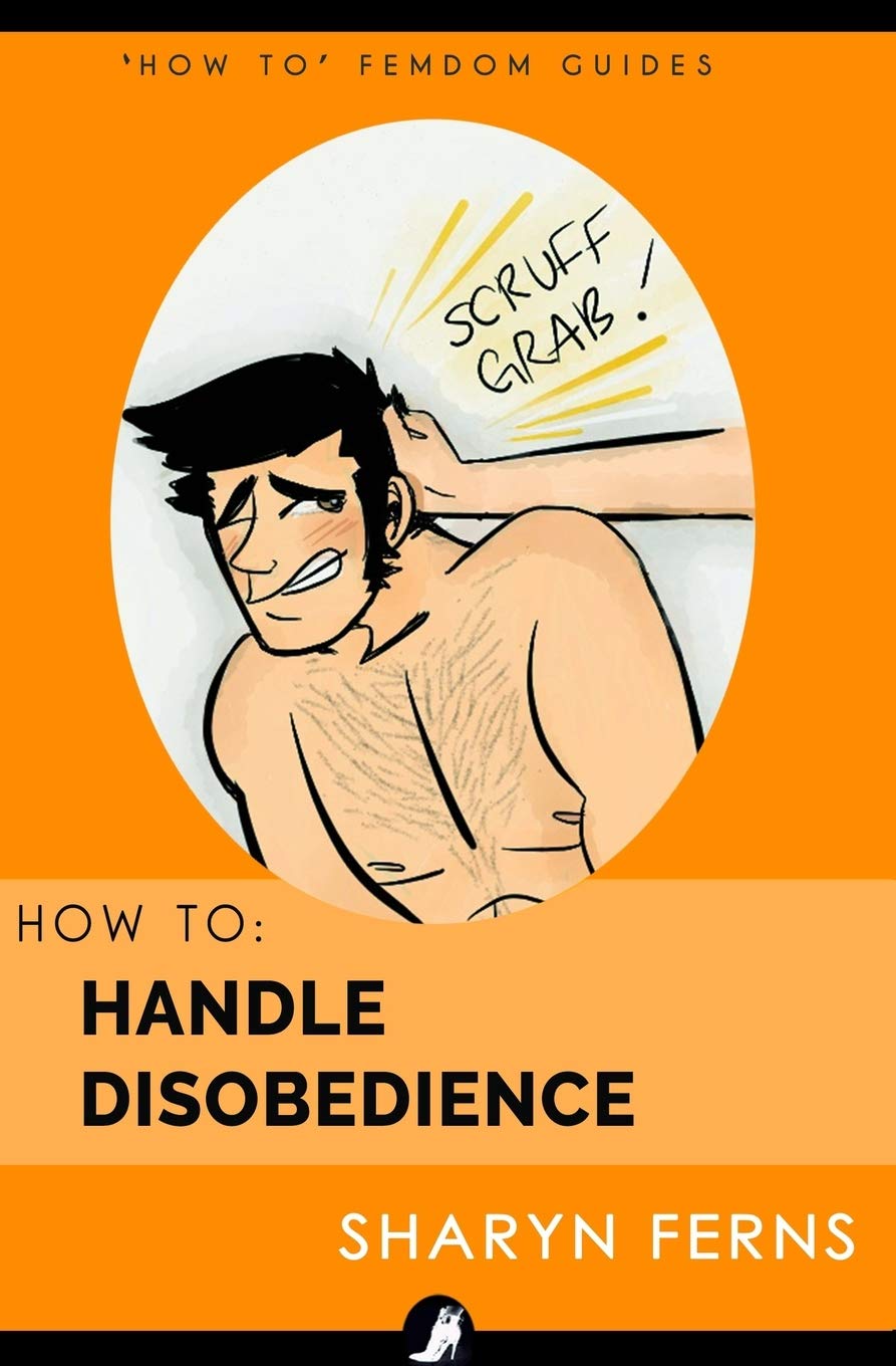 How To Handle Disobedience: For Dominant Women ('How To' Femdom Guides)
