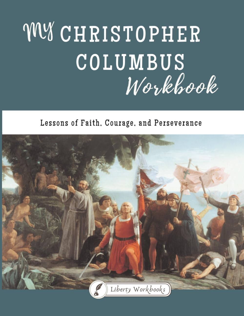 My Christopher Columbus Workbook: Faith, Courage, and Perseverance (Liberty Workbooks: American History and Government for Kids from the Primary Sources)