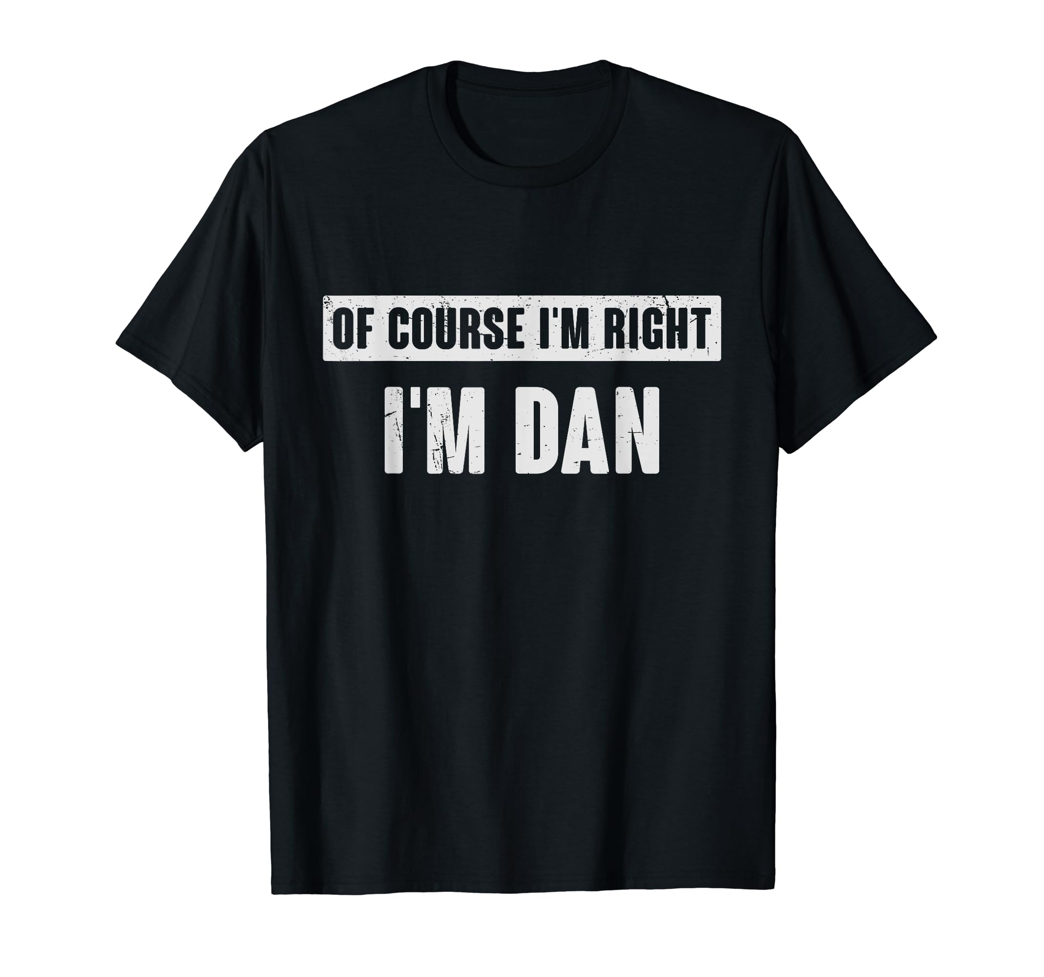 Gifts For DanOf Course I'm Right I'm Dan - Funny Dan Name Gift T-Shirt