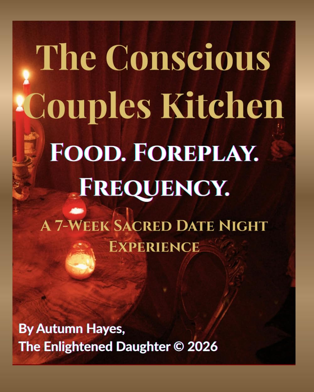 The Conscious Couples Kitchen: A 7-Week Sacred Date Night Experience Where Food Becomes Foreplay and the Kitchen Becomes Sacred Ground