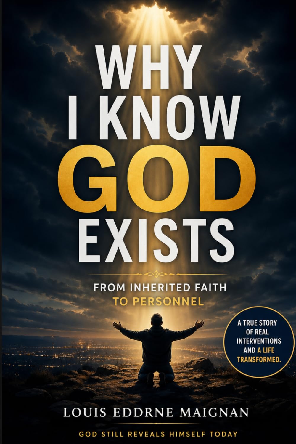 WHY I KNOW GOD EXISTS: When Experience Transforms Faith Into Certainty