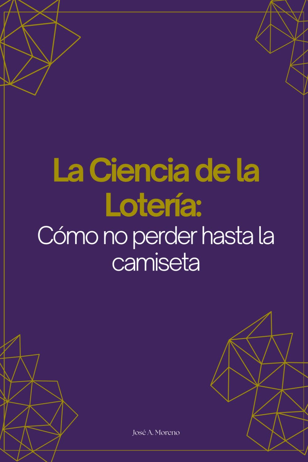 La Ciencia de la Lotería. Como no perder hasta la camiseta.: Un enfoque científico y racional para jugar sin autoengaño.