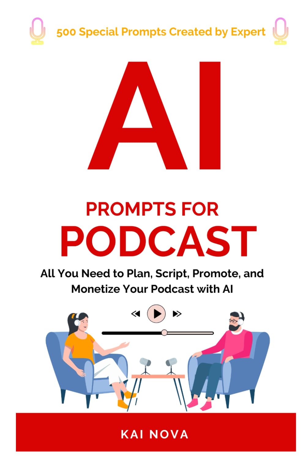 AI Prompts For Podcast: All You Need to Plan, Script, Promote, and Monetize Your Podcast with AI (Your AI Prompts)
