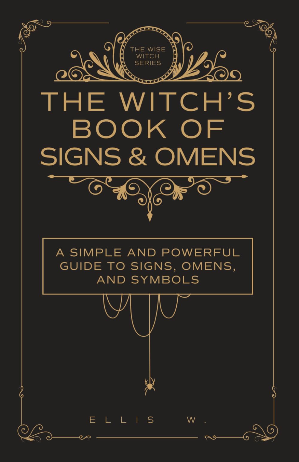 The Witch’s Book of Signs & Omens: A Simple and Powerful Guide to Signs, Omens, Symbols, Intuition, and Witchcraft Wisdom for Spiritual Discernment ... | The Wise Witch Series (Spiritual Books)