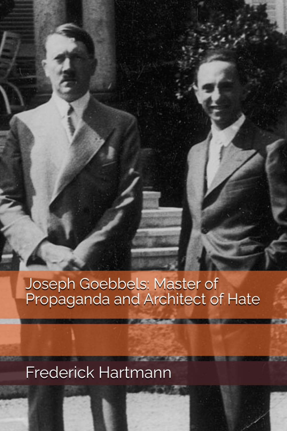 Joseph Goebbels: Master of Propaganda and Architect of Hate (Commanders of Evil)
