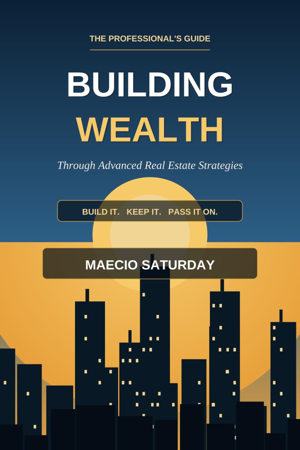 Building Wealth Through Advanced Real Estate Strategies: The Professional's Guide to Maximizing Returns, Minimizing Taxes, and Building Generational Wealth