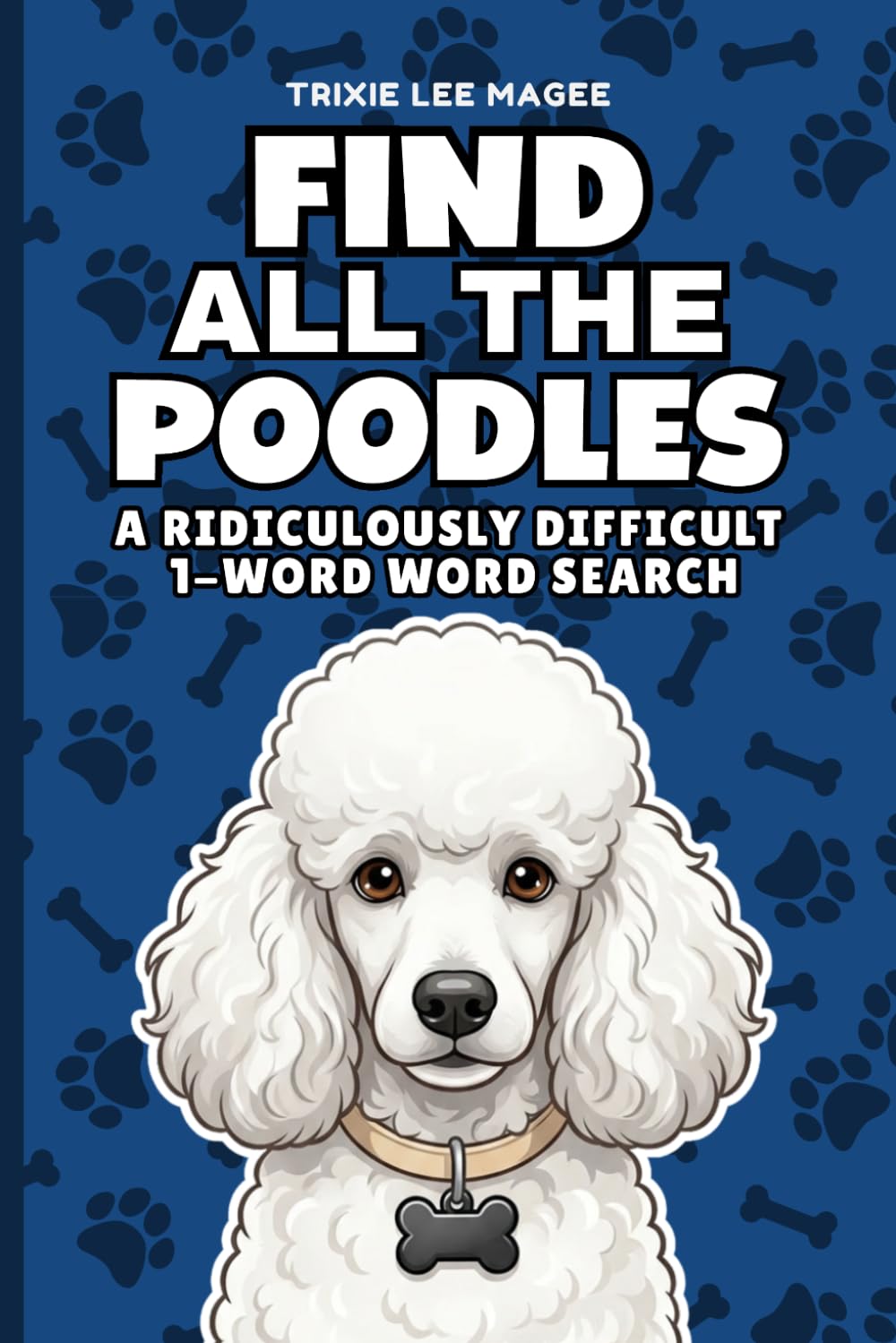 Find All The Poodles: A Ridiculously Difficult 1-Word Word Search | Hard Puzzles For Adults | Dog Lover Gift (1-Word Searches)