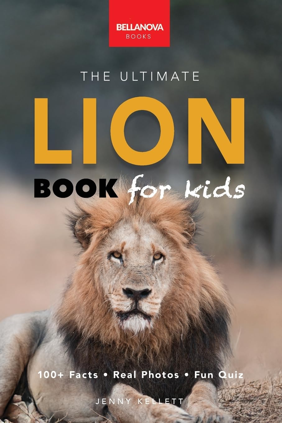 The Ultimate Lion Book for Kids: Lion Facts: 100+ Amazing Facts, Prides & Manes, Roars, Savanna Habitat & Asiatic Lions: 29 (Animal Books for Kids)