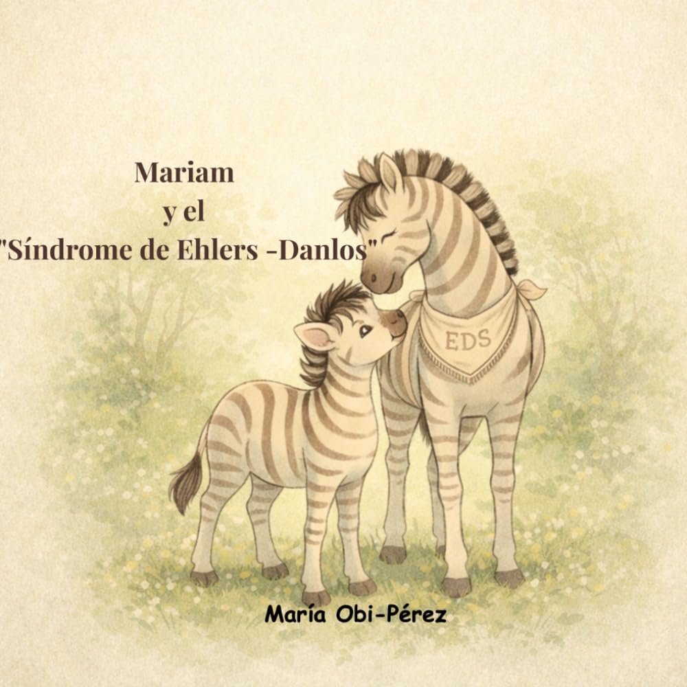Mariam y el " Síndrome de Ehlers -Danlos": Un cuento para concienciar, conocer y mirar con los ojos del corazón