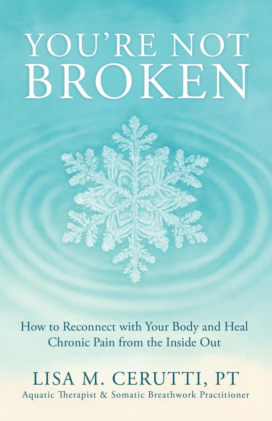 You’re Not Broken: How to Reconnect with Your Body and Heal Chronic Pain from the Inside Out