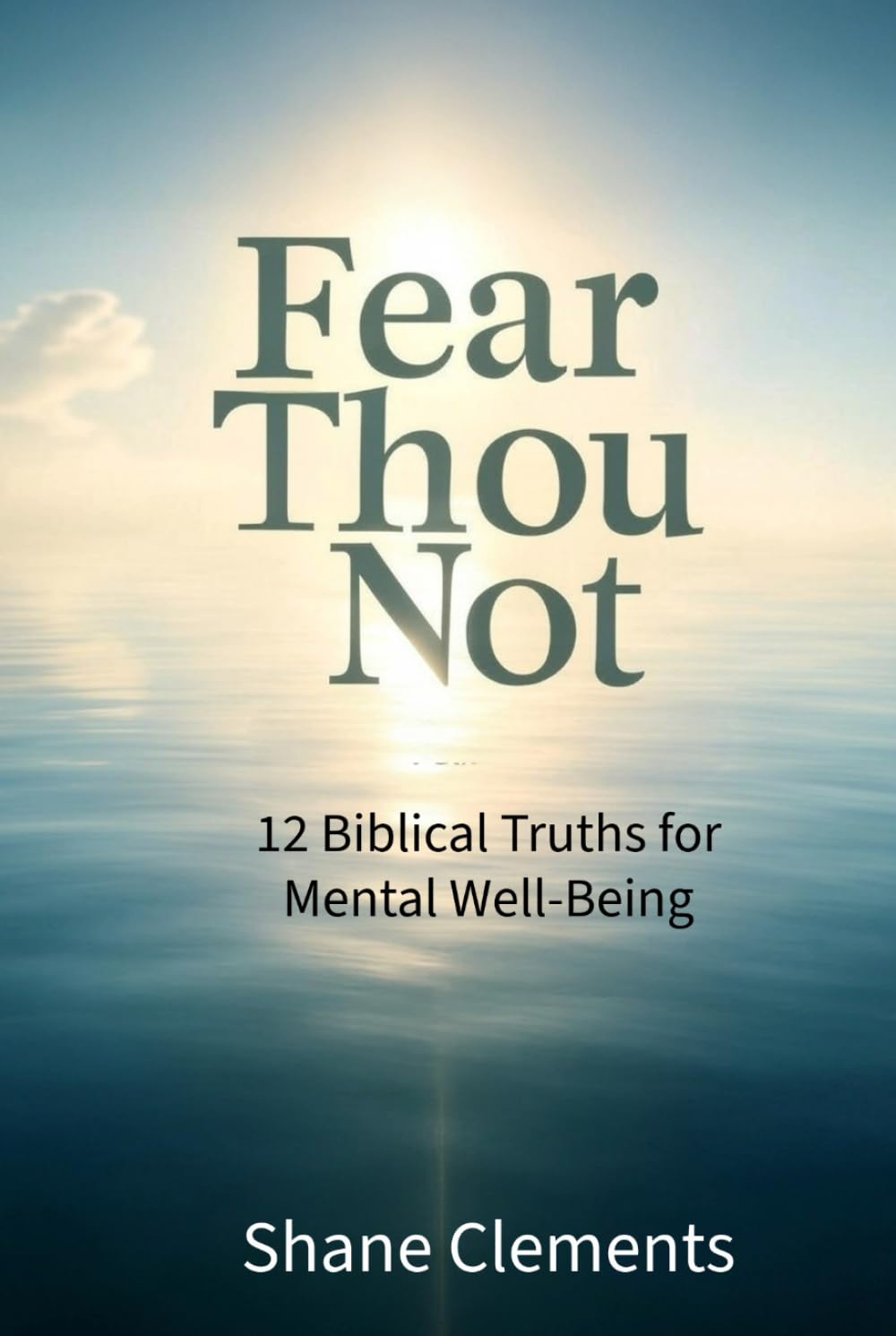 Fear Thou Not: 12 Biblical Truths for Mental Well-Being