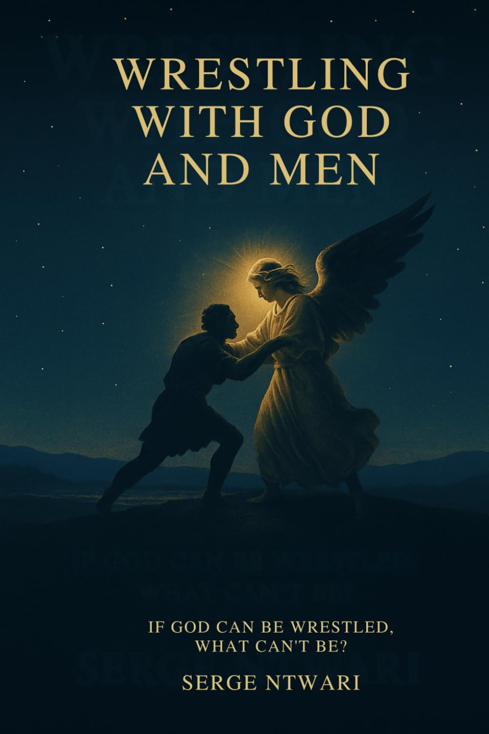 Wrestling with God and Men: If God Can Be Wrestled, What Can’t Be?