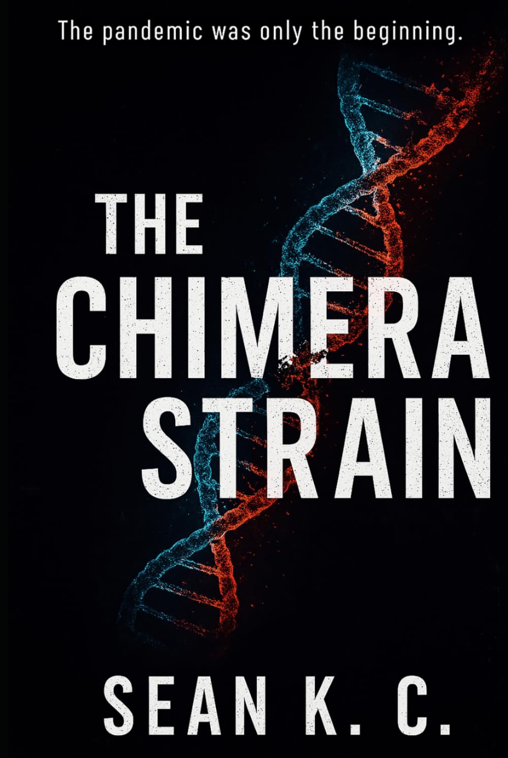 The Chimera Strain: The pandemic was only the beginning (The Chimera Sequence)