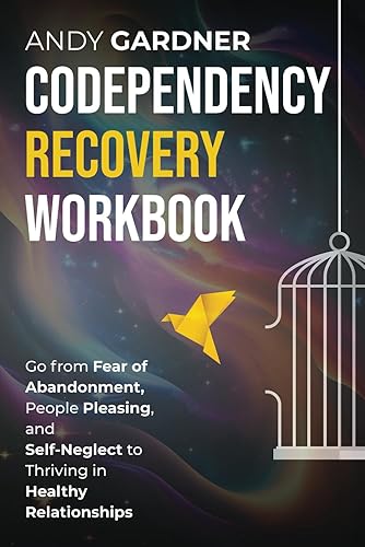 Codependency Recovery Workbook: Go from Fear of Abandonment, People Pleasing, and Self-Neglect to Thriving in Healthy Relationships (Interpersonal Mastery)