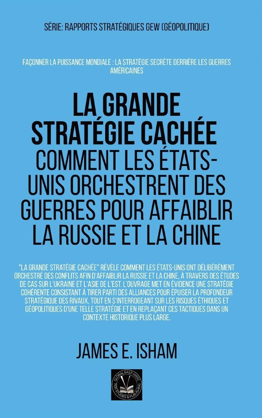 La grande stratégie cachée: Comment les États-Unis orchestrent des guerres pour affaiblir la Russie et la Chine (Géopolitique)