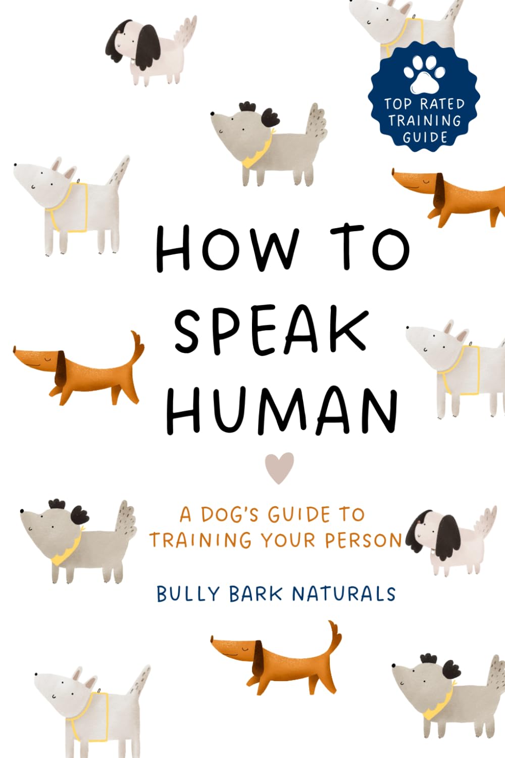 HOW TO SPEAK HUMAN: A DOG’S GUIDE TO TRAINING YOUR PERSON