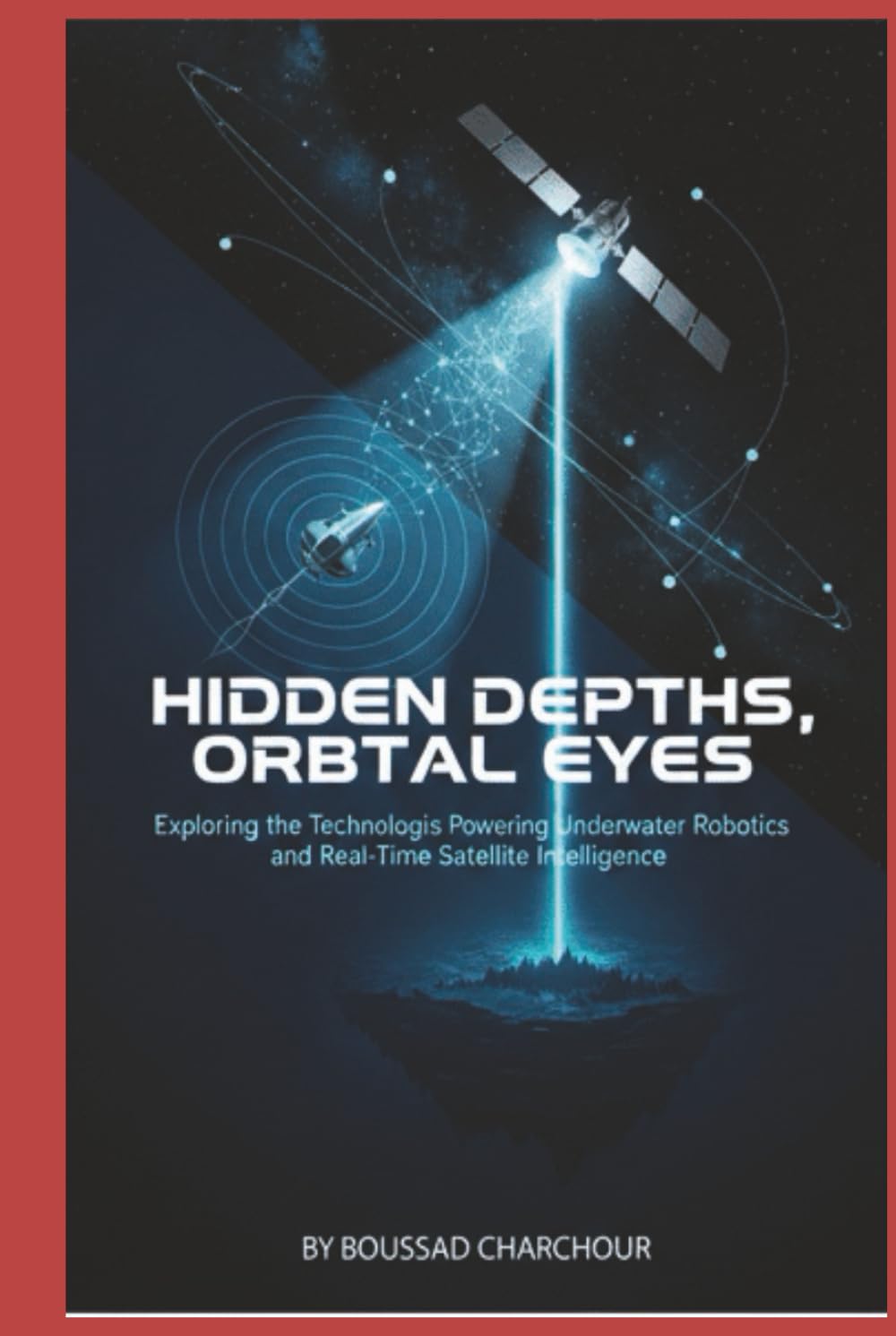 Hidden Depths, Orbital Eyes: Exploring Technologies, Powering Underwater Robotics and Real-Time Satellite Intelligence