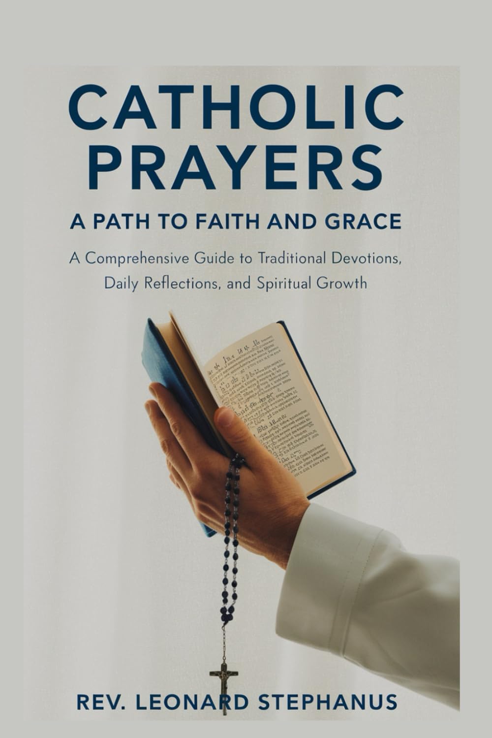Catholic Prayers: A Path to Faith and Grace: A Comprehensive Guide to Traditional Devotions, Daily Reflections, and Spiritual Growth