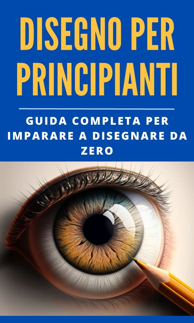Disegno per principianti: Guida completa per imparare a disegnare da zero