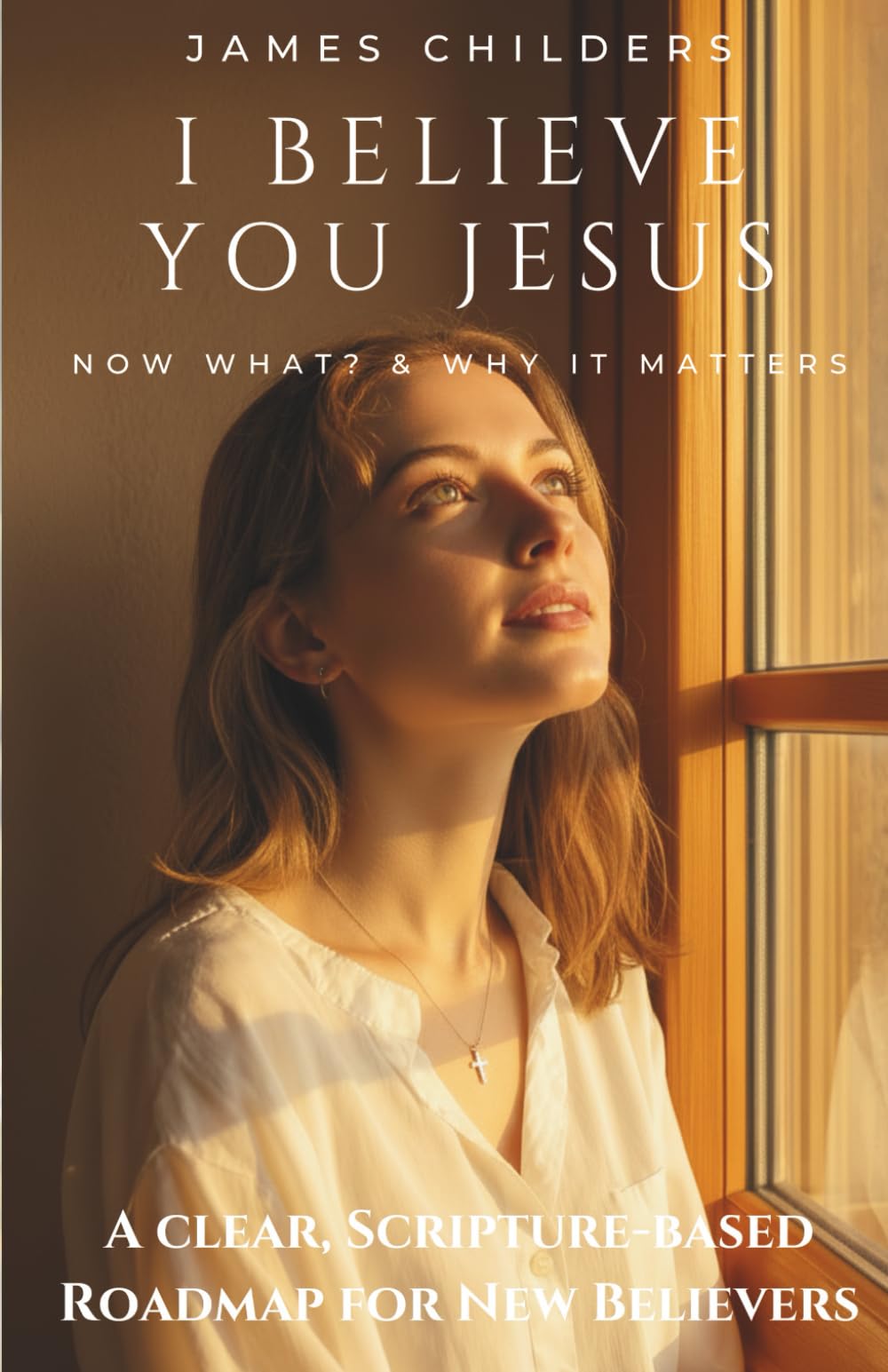 I Believe You Jesus: Now What? And Why It Matters