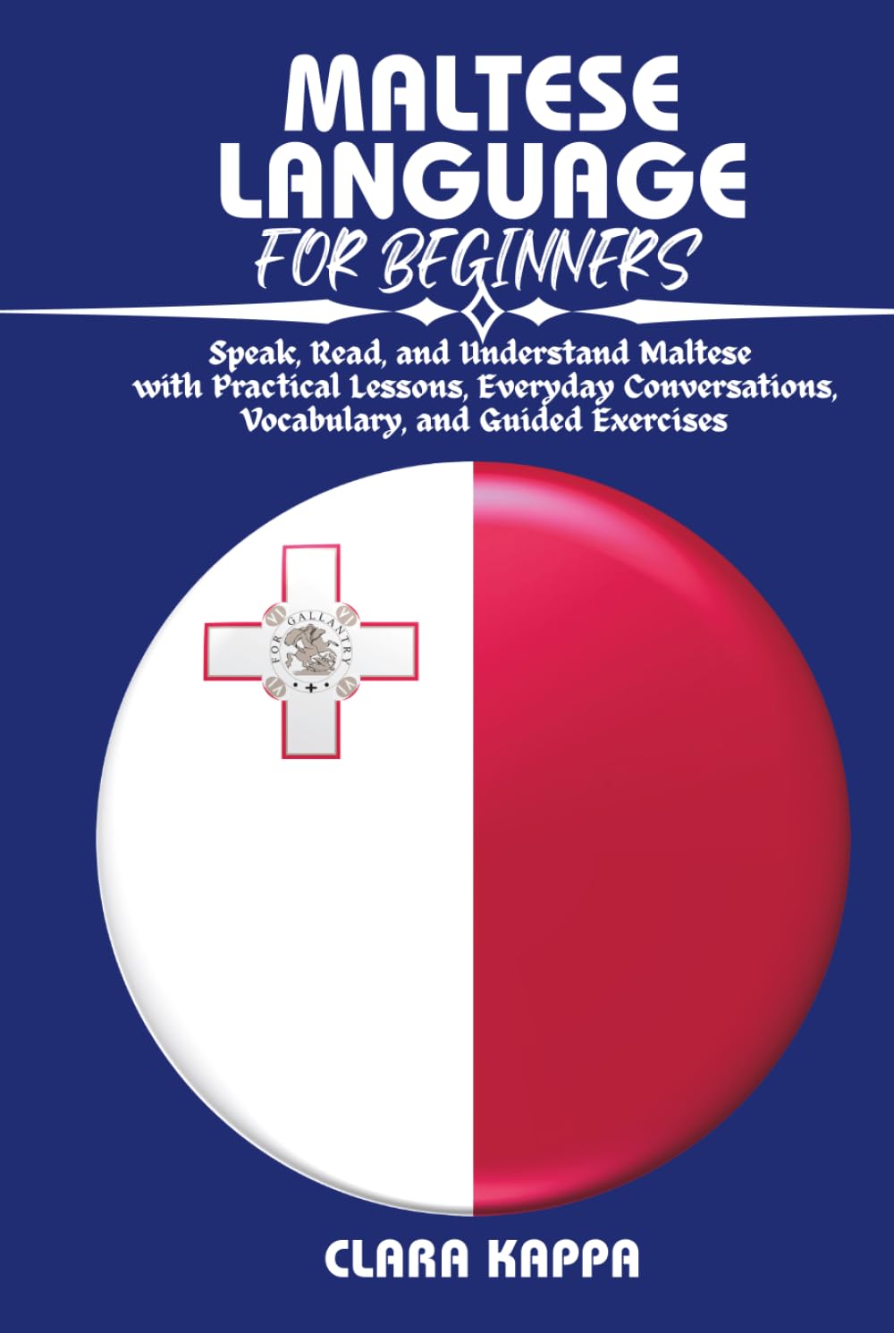 MALTESE LANGUAGE FOR BEGINNERS: Speak, Read, and Understand Maltese with Practical Lessons, Everyday Conversations, Vocabulary, and Guided Exercises (Language Mastery Guides)