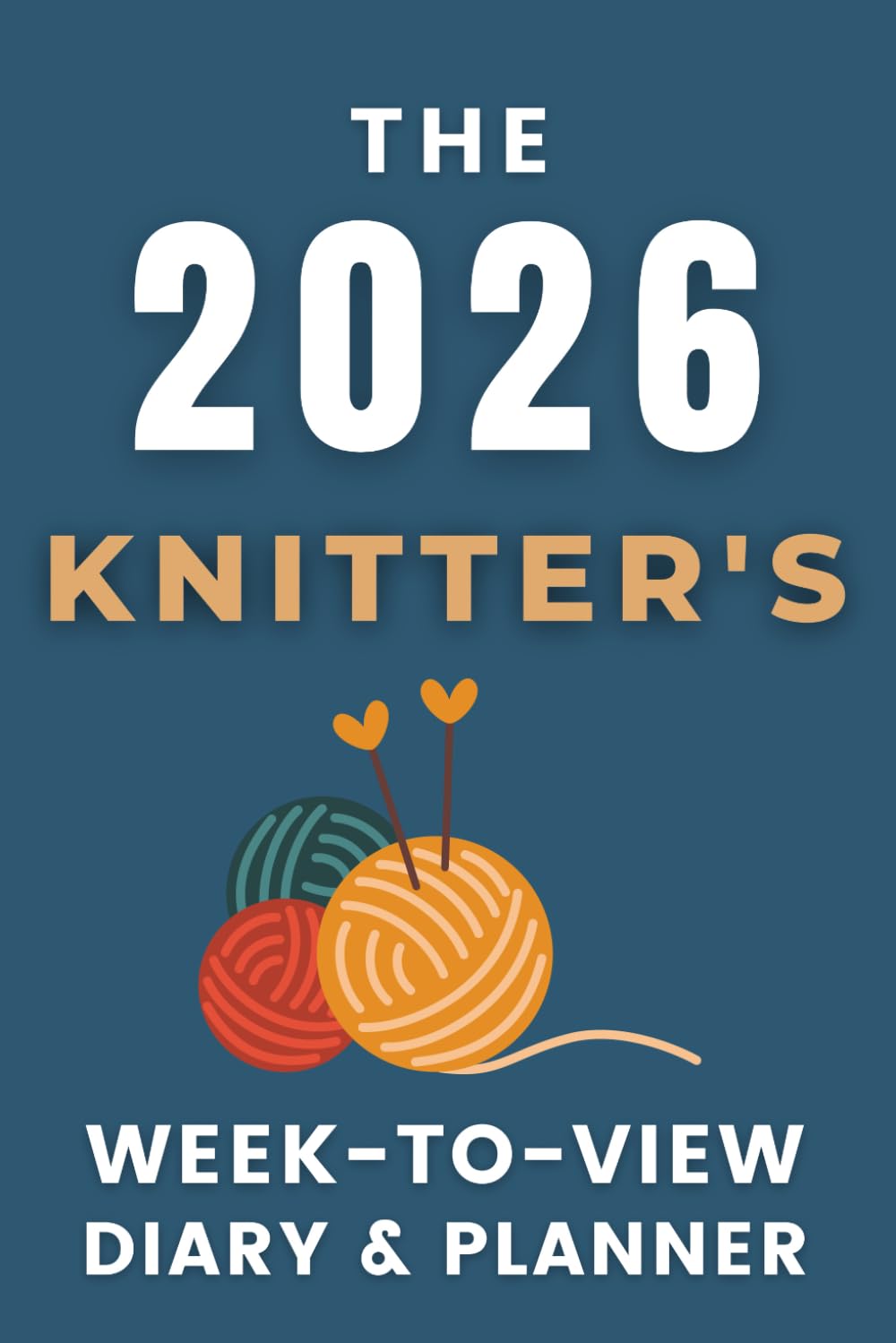 The 2026 Knitter's Week-to-View Diary / Planner: - Stay Organised and Achieve Your Goals in 2026 – Perfect for Daily, Weekly, and Monthly Planning
