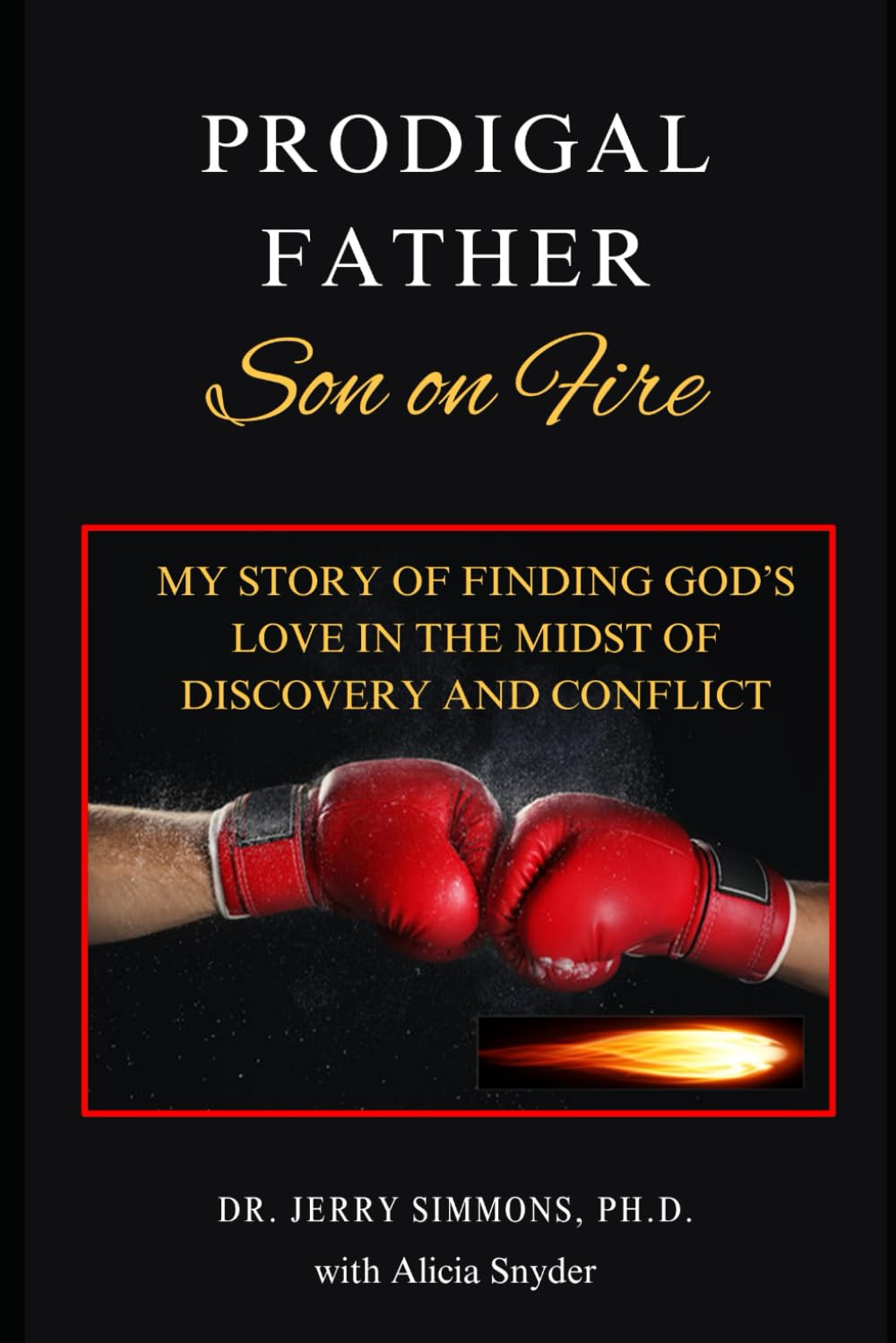 Prodigal Father, Son on Fire: My Story of Finding God’s Love in the Midst of Discovery and Conflict