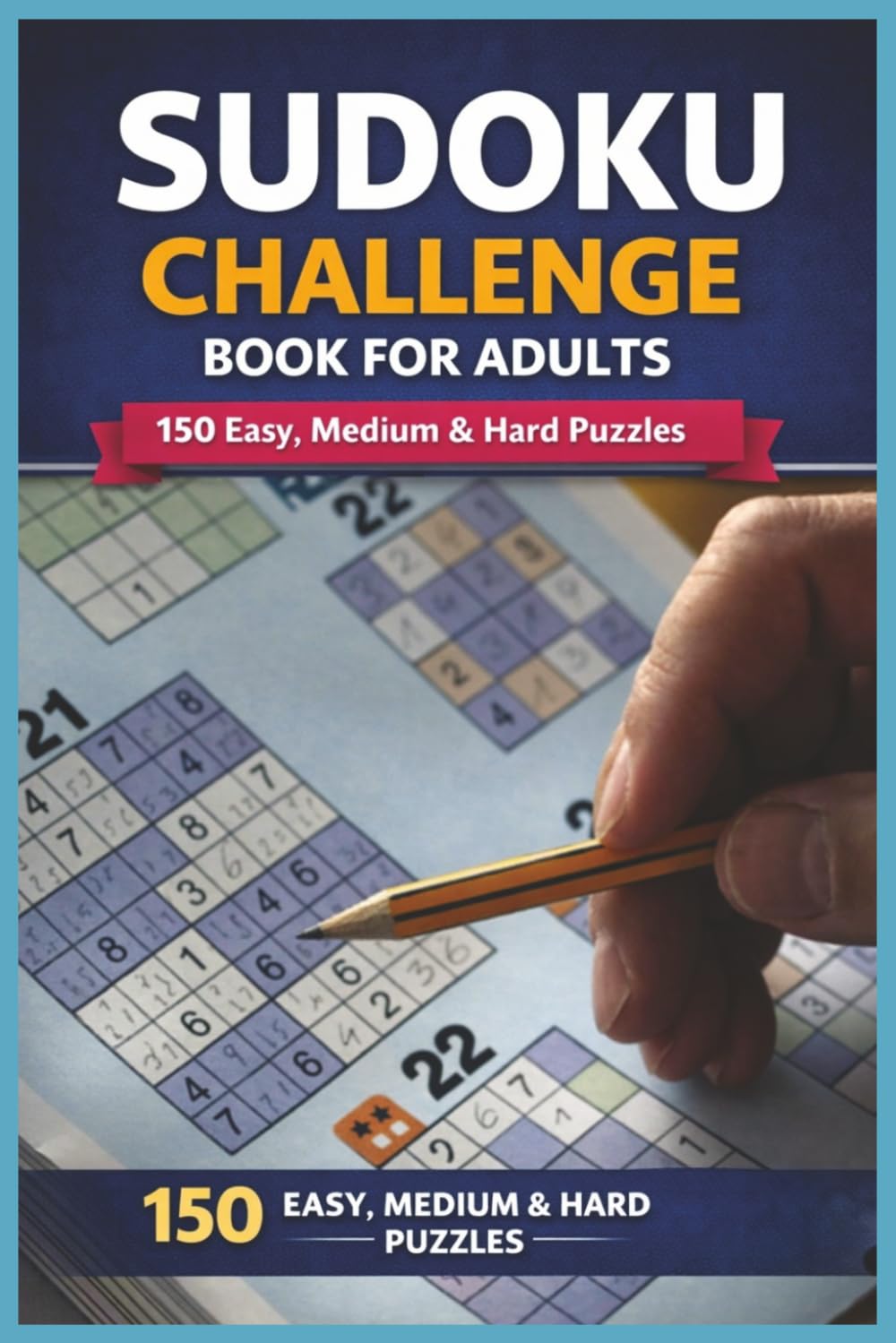 Sudoku Challenge Book for Adults: 150 Easy, Medium & Hard Puzzles: A Complete Sudoku Workout for the Adult Mind | A Progressive Puzzle Journey for Every Skill Level