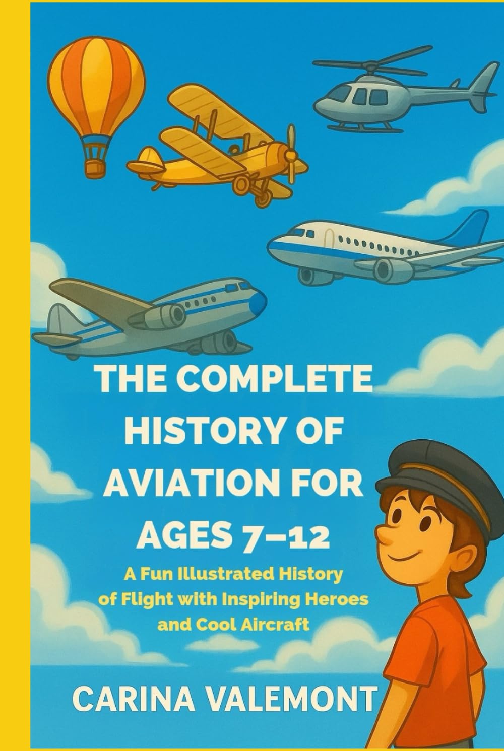 THE COMPLETE HISTORY OF AVIATION FOR AGES 7–12: A Fun Illustrated History of Flight with Inspiring Heroes and Cool Aircraft