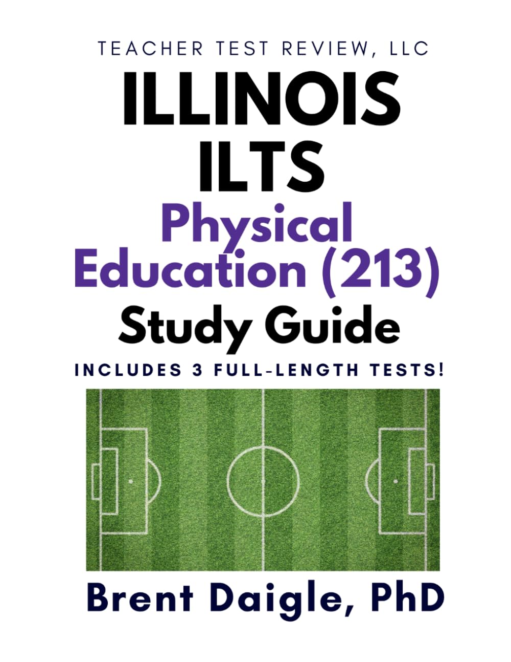 Illinois ILTS Physical Education (213) Study Guide: 3 Full-Length Practice Tests and Comprehensive Multiple-Choice Preparation for the Illinois Licensure Testing System Physical Education (213) Exam
