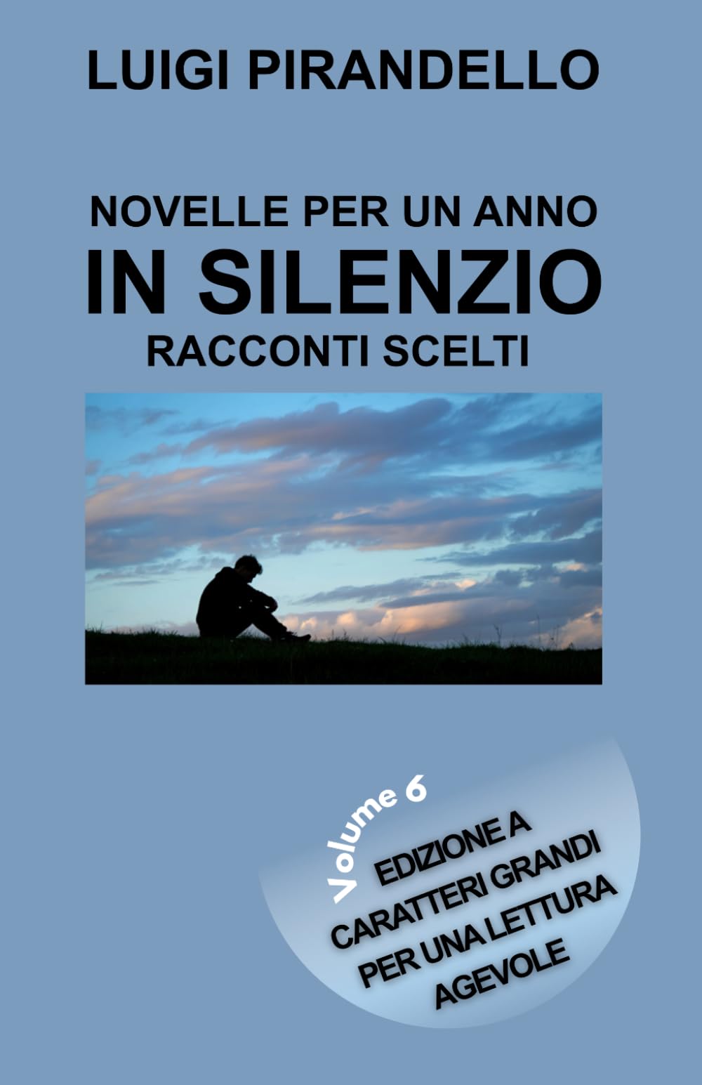 NOVELLE PER UN ANNO IN SILENZIO - RACCONTI SCELTI: Edizione a caratteri grandi per una lettura agevole – Volume 6 (Novelle per un giorno Pirandello)
