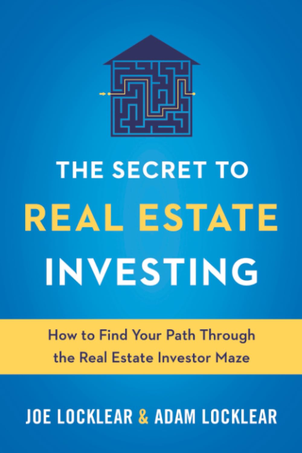 The Secret to Real Estate Investing: How to Find Your Path Through the Real Estate Investor Maze