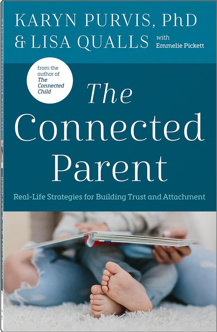 The Connected Parent: Real-Life Strategies for Building Trust and Attachment